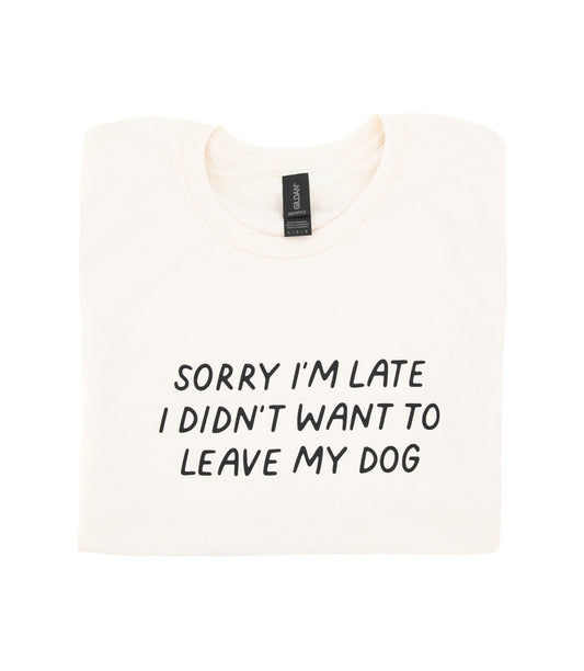 Luonnonvalkoinen t-paita Sorry I'm late I didn't want to leave my dog tekstillä